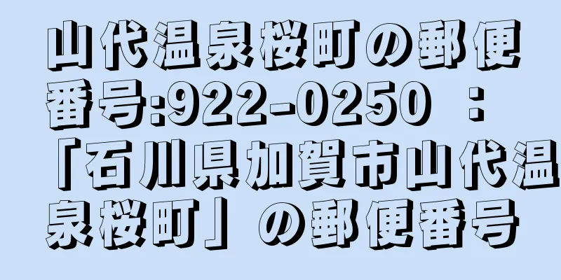 山代温泉桜町の郵便番号:922-0250 ： 「石川県加賀市山代温泉桜町」の郵便番号