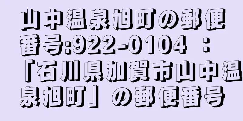 山中温泉旭町の郵便番号:922-0104 ： 「石川県加賀市山中温泉旭町」の郵便番号