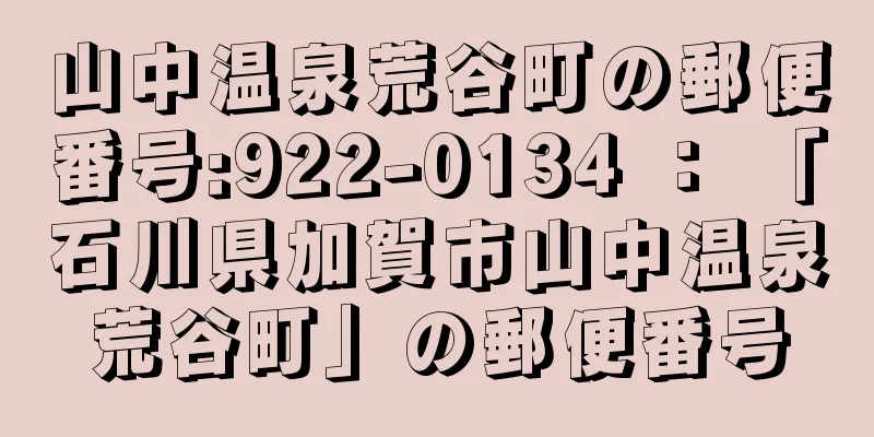 山中温泉荒谷町の郵便番号:922-0134 ： 「石川県加賀市山中温泉荒谷町」の郵便番号