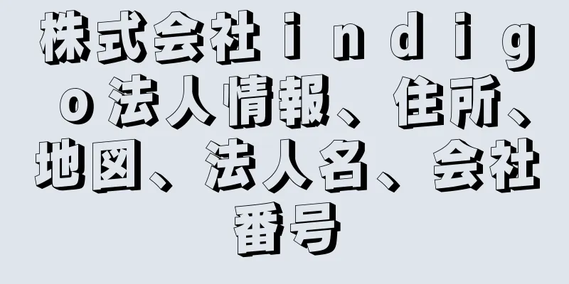 株式会社ｉｎｄｉｇｏ法人情報、住所、地図、法人名、会社番号