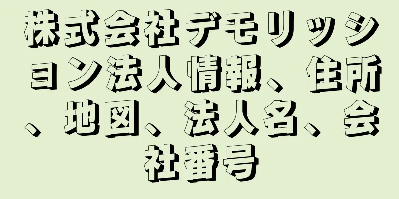 株式会社デモリッション法人情報、住所、地図、法人名、会社番号