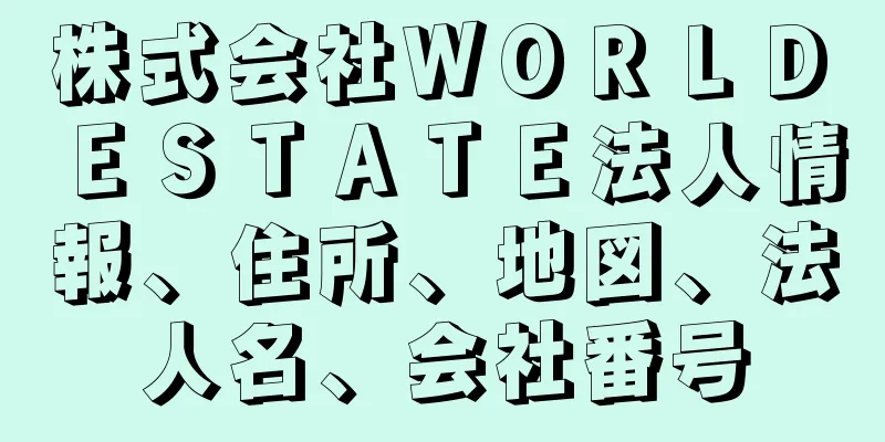 株式会社ＷＯＲＬＤ　ＥＳＴＡＴＥ法人情報、住所、地図、法人名、会社番号