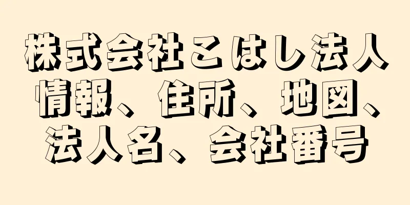 株式会社こはし法人情報、住所、地図、法人名、会社番号