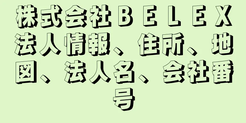 株式会社ＢＥＬＥＸ法人情報、住所、地図、法人名、会社番号