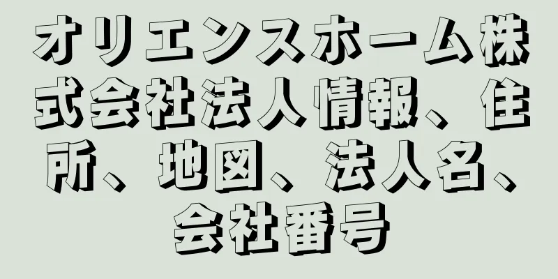 オリエンスホーム株式会社法人情報、住所、地図、法人名、会社番号