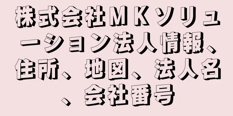 株式会社ＭＫソリューション法人情報、住所、地図、法人名、会社番号