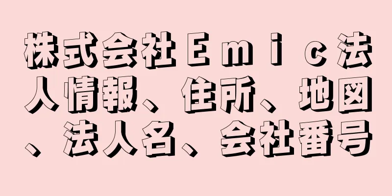 株式会社Ｅｍｉｃ法人情報、住所、地図、法人名、会社番号