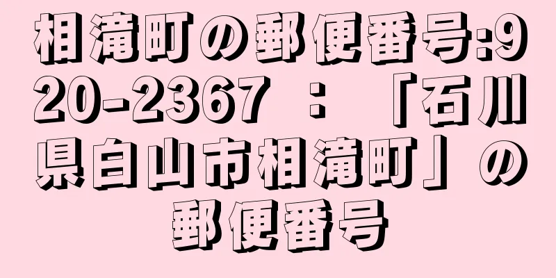 相滝町の郵便番号:920-2367 ： 「石川県白山市相滝町」の郵便番号