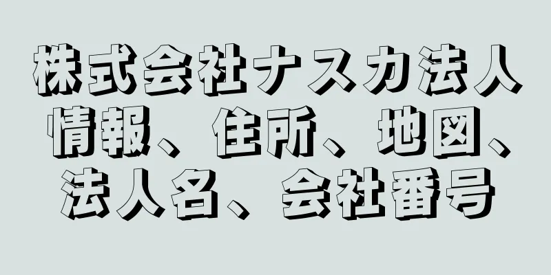 株式会社ナスカ法人情報、住所、地図、法人名、会社番号