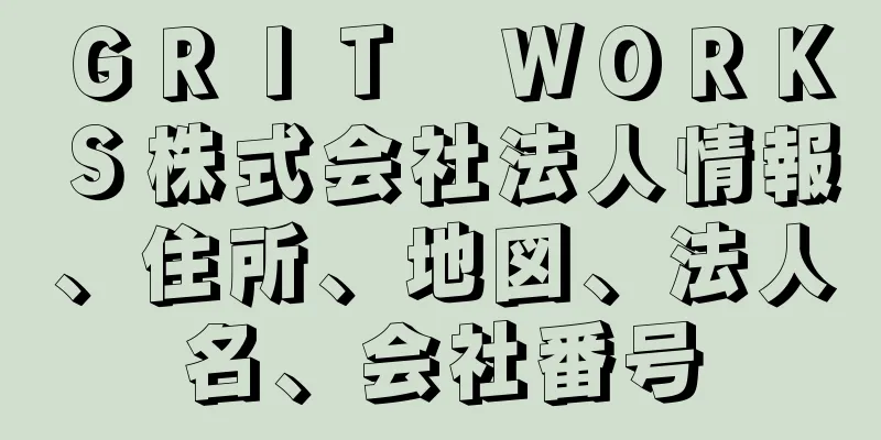 ＧＲＩＴ　ＷＯＲＫＳ株式会社法人情報、住所、地図、法人名、会社番号