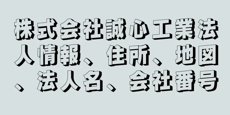 株式会社誠心工業法人情報、住所、地図、法人名、会社番号