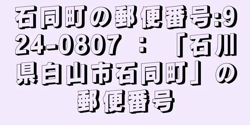 石同町の郵便番号:924-0807 ： 「石川県白山市石同町」の郵便番号