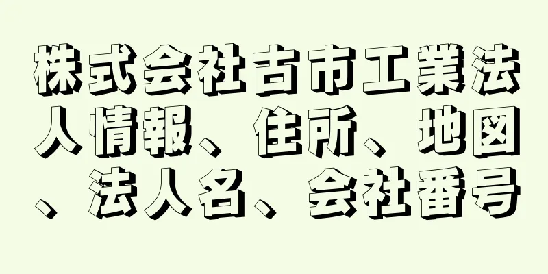 株式会社古市工業法人情報、住所、地図、法人名、会社番号