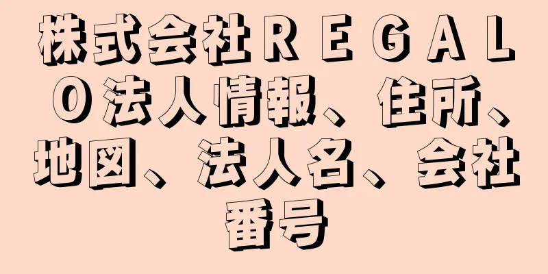 株式会社ＲＥＧＡＬＯ法人情報、住所、地図、法人名、会社番号