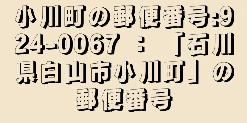 小川町の郵便番号:924-0067 ： 「石川県白山市小川町」の郵便番号