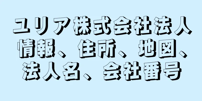 ユリア株式会社法人情報、住所、地図、法人名、会社番号