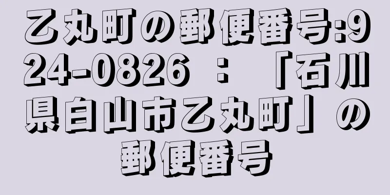 乙丸町の郵便番号:924-0826 ： 「石川県白山市乙丸町」の郵便番号