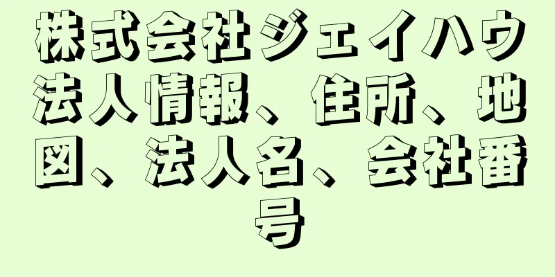 株式会社ジェイハウ法人情報、住所、地図、法人名、会社番号