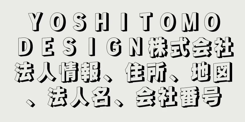 ＹＯＳＨＩＴＯＭＯ　ＤＥＳＩＧＮ株式会社法人情報、住所、地図、法人名、会社番号