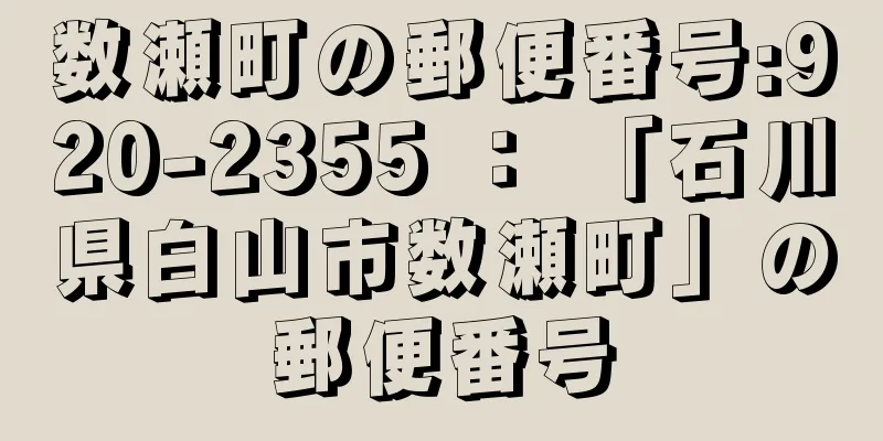 数瀬町の郵便番号:920-2355 ： 「石川県白山市数瀬町」の郵便番号