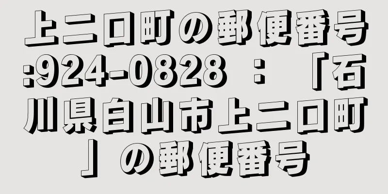 上二口町の郵便番号:924-0828 ： 「石川県白山市上二口町」の郵便番号