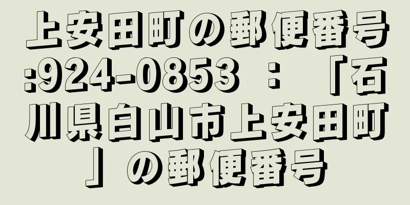 上安田町の郵便番号:924-0853 ： 「石川県白山市上安田町」の郵便番号