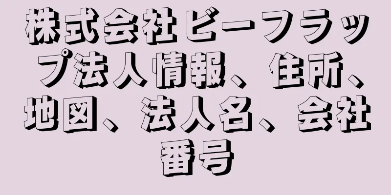 株式会社ビーフラップ法人情報、住所、地図、法人名、会社番号