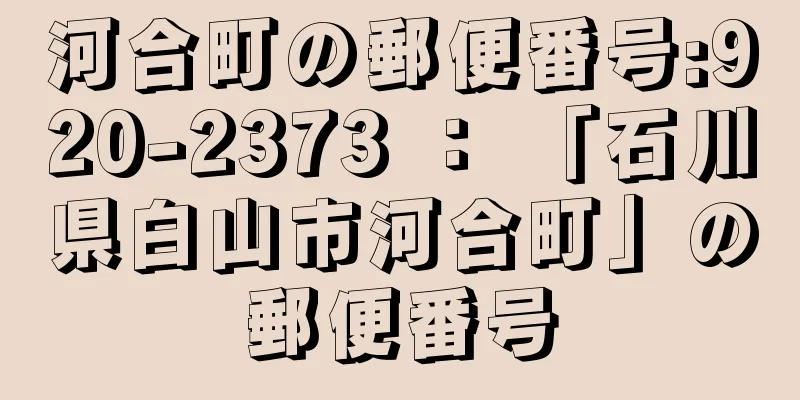 河合町の郵便番号:920-2373 ： 「石川県白山市河合町」の郵便番号