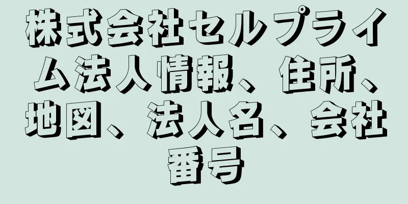 株式会社セルプライム法人情報、住所、地図、法人名、会社番号