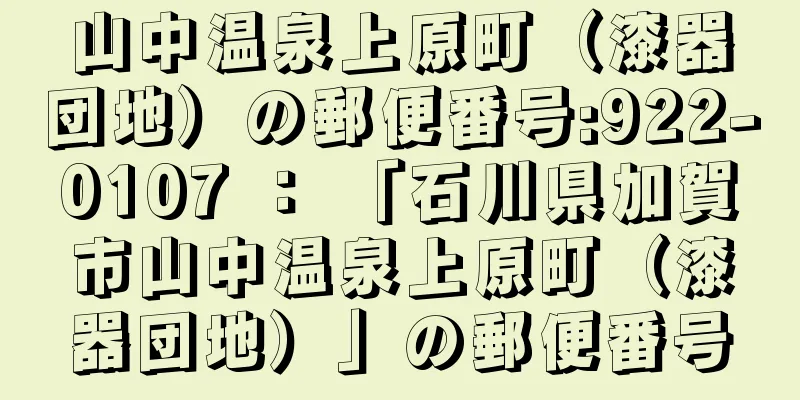 山中温泉上原町（漆器団地）の郵便番号:922-0107 ： 「石川県加賀市山中温泉上原町（漆器団地）」の郵便番号