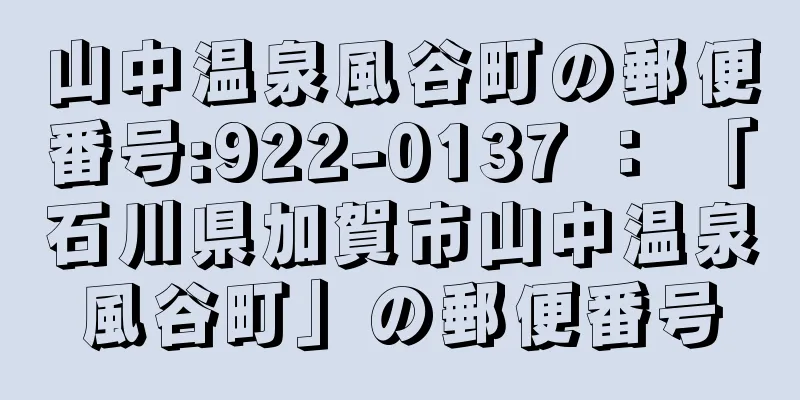 山中温泉風谷町の郵便番号:922-0137 ： 「石川県加賀市山中温泉風谷町」の郵便番号