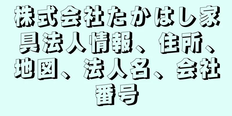 株式会社たかはし家具法人情報、住所、地図、法人名、会社番号