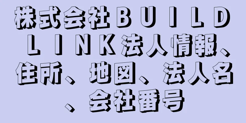 株式会社ＢＵＩＬＤ　ＬＩＮＫ法人情報、住所、地図、法人名、会社番号