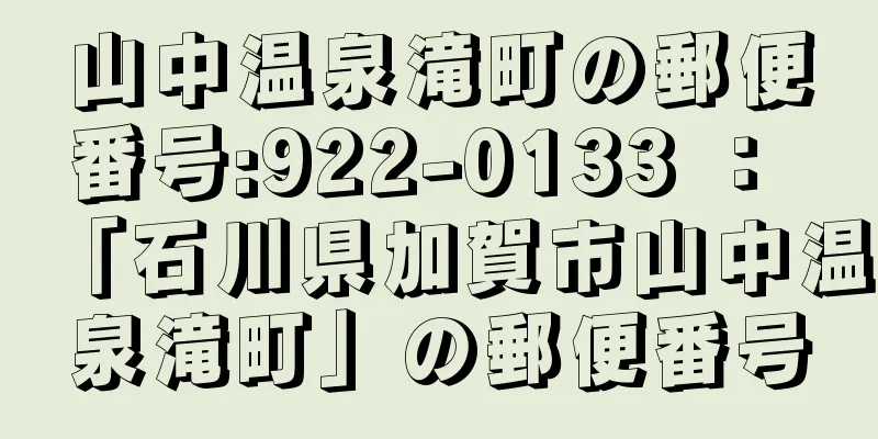 山中温泉滝町の郵便番号:922-0133 ： 「石川県加賀市山中温泉滝町」の郵便番号