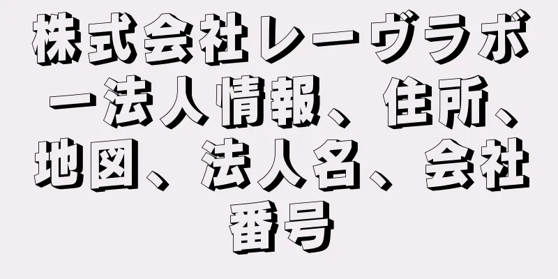 株式会社レーヴラボー法人情報、住所、地図、法人名、会社番号