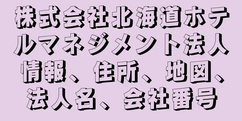 株式会社北海道ホテルマネジメント法人情報、住所、地図、法人名、会社番号