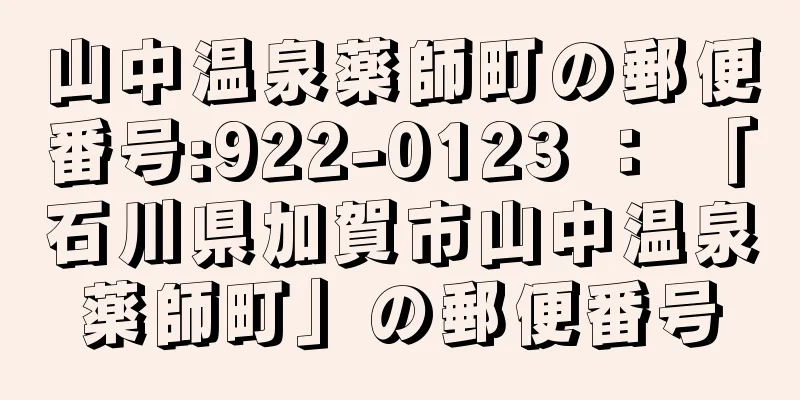 山中温泉薬師町の郵便番号:922-0123 ： 「石川県加賀市山中温泉薬師町」の郵便番号