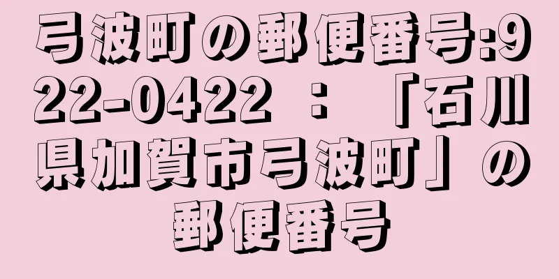 弓波町の郵便番号:922-0422 ： 「石川県加賀市弓波町」の郵便番号