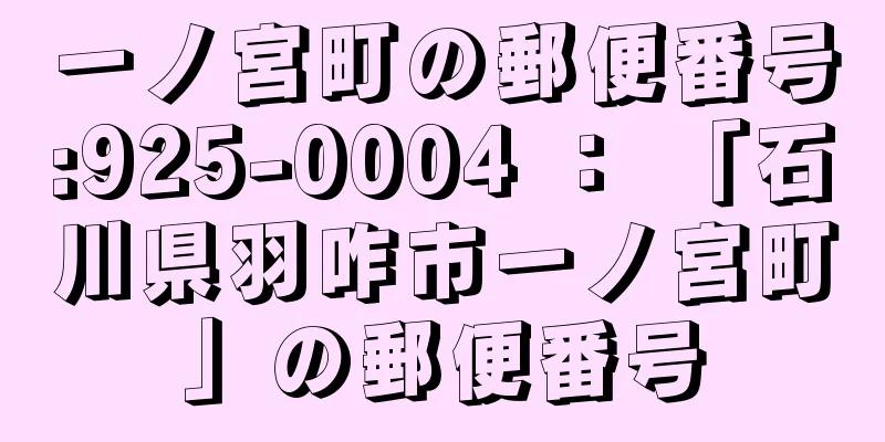 一ノ宮町の郵便番号:925-0004 ： 「石川県羽咋市一ノ宮町」の郵便番号