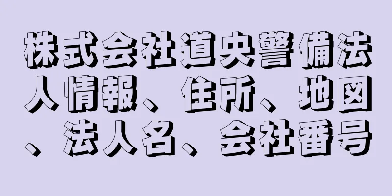 株式会社道央警備法人情報、住所、地図、法人名、会社番号