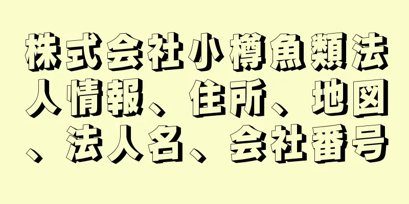 株式会社小樽魚類法人情報、住所、地図、法人名、会社番号