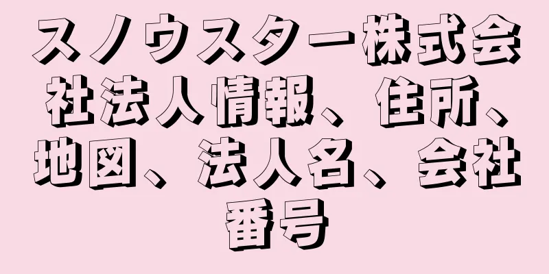 スノウスター株式会社法人情報、住所、地図、法人名、会社番号