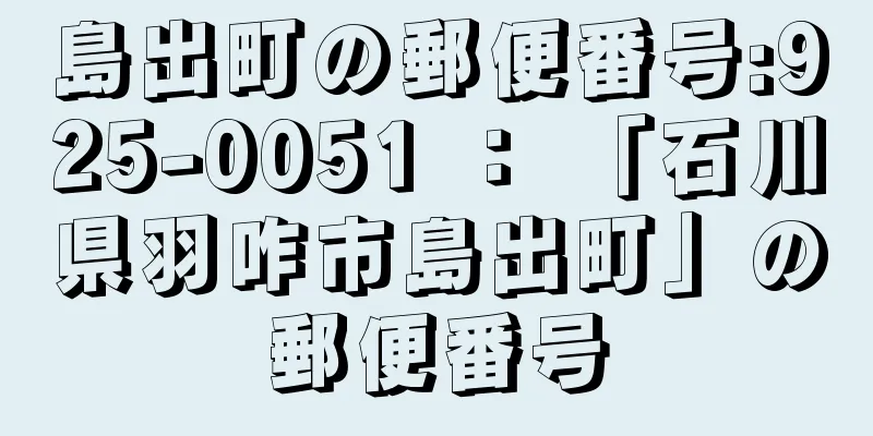 島出町の郵便番号:925-0051 ： 「石川県羽咋市島出町」の郵便番号