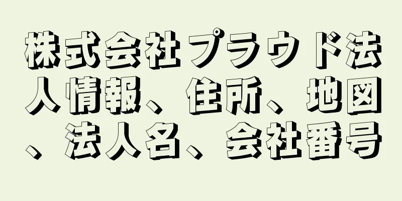 株式会社プラウド法人情報、住所、地図、法人名、会社番号