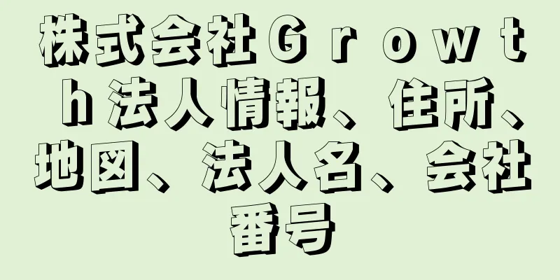 株式会社Ｇｒｏｗｔｈ法人情報、住所、地図、法人名、会社番号