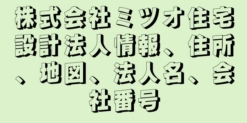 株式会社ミツオ住宅設計法人情報、住所、地図、法人名、会社番号