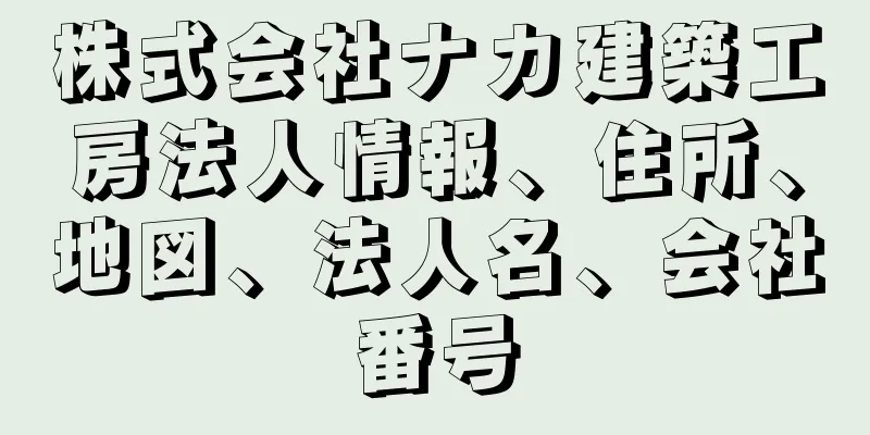 株式会社ナカ建築工房法人情報、住所、地図、法人名、会社番号