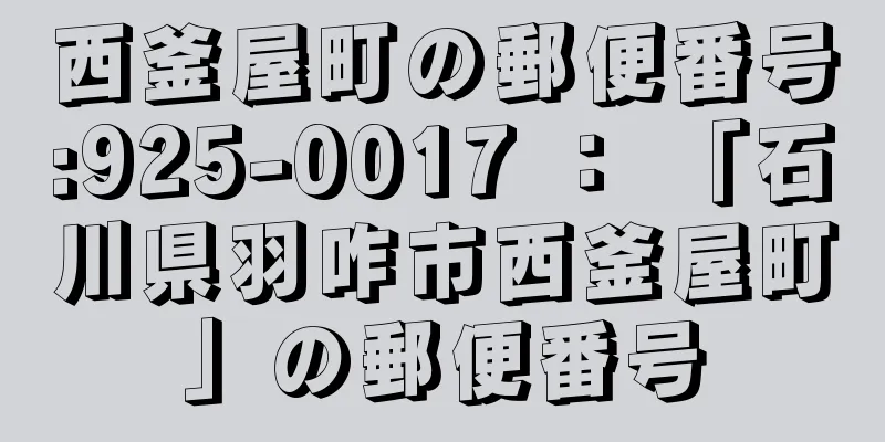 西釜屋町の郵便番号:925-0017 ： 「石川県羽咋市西釜屋町」の郵便番号