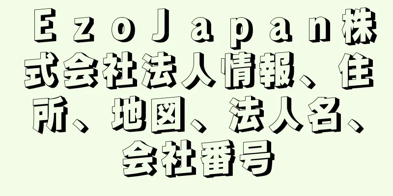 ＥｚｏＪａｐａｎ株式会社法人情報、住所、地図、法人名、会社番号