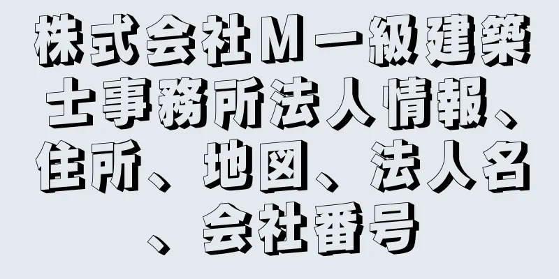 株式会社Ｍ一級建築士事務所法人情報、住所、地図、法人名、会社番号